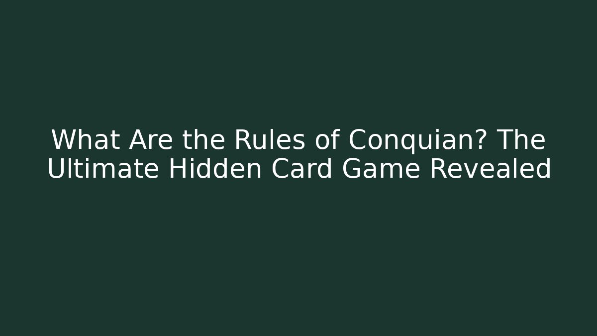 What Are the Rules of Conquian? The Ultimate Hidden Card Game Revealed