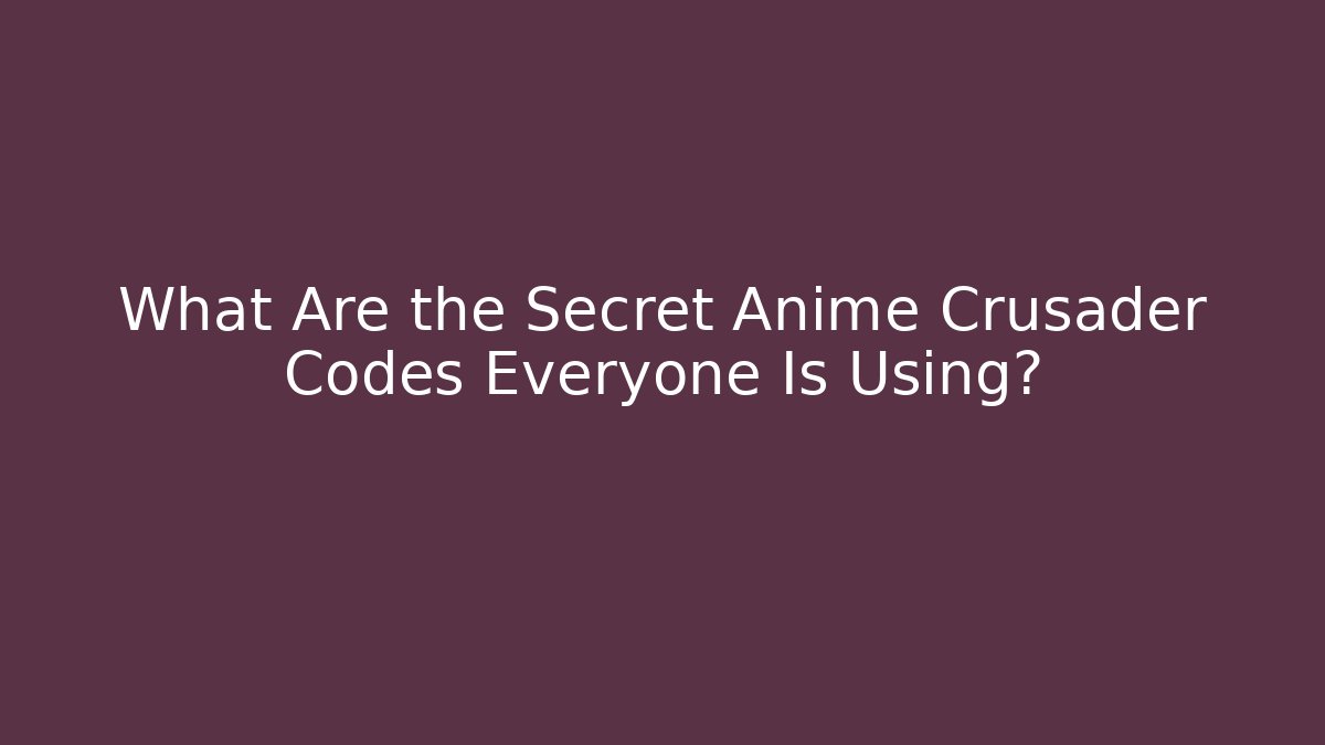 What Are the Secret Anime Crusader Codes Everyone Is Using?