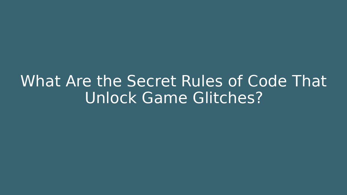 What Are the Secret Rules of Code That Unlock Game Glitches?