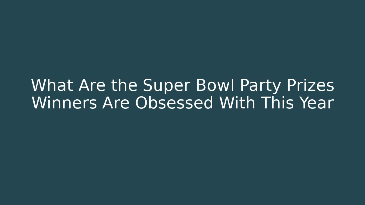What Are the Super Bowl Party Prizes Winners Are Obsessed With This Year - Felix Cat Insurance