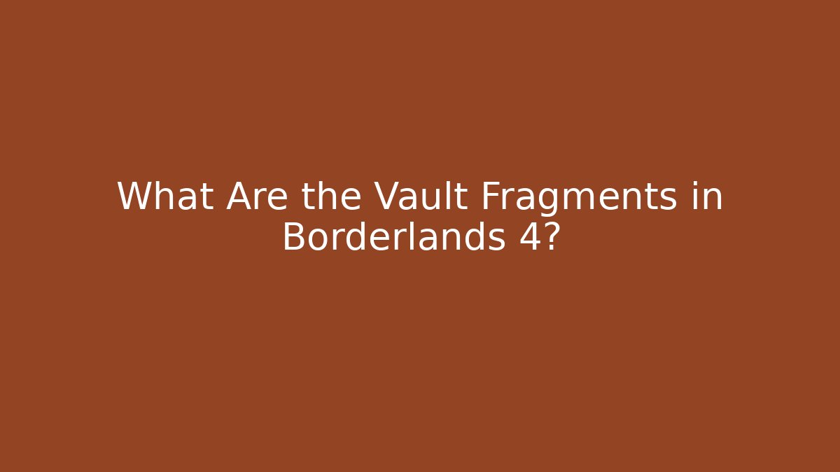 What Are the Vault Fragments in Borderlands 4?