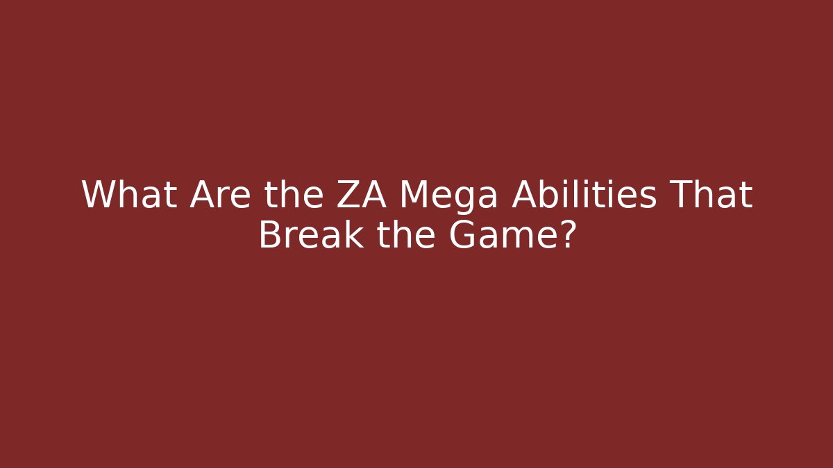 What Are the ZA Mega Abilities That Break the Game?