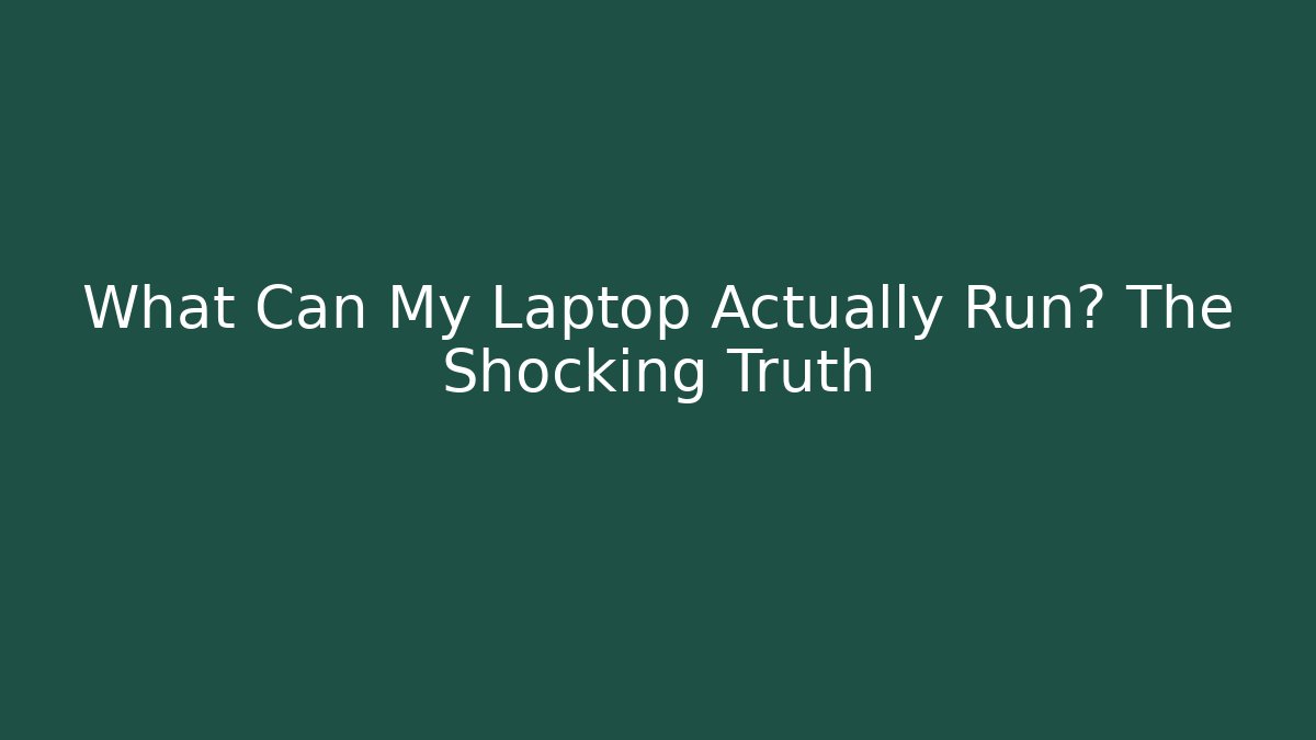 What Can My Laptop Actually Run? The Shocking Truth