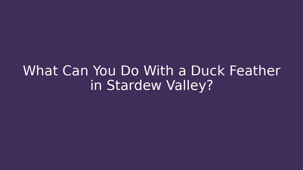 What Can You Do With a Duck Feather in Stardew Valley?