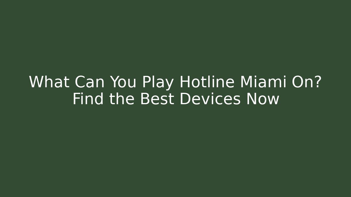 What Can You Play Hotline Miami On? Find the Best Devices Now