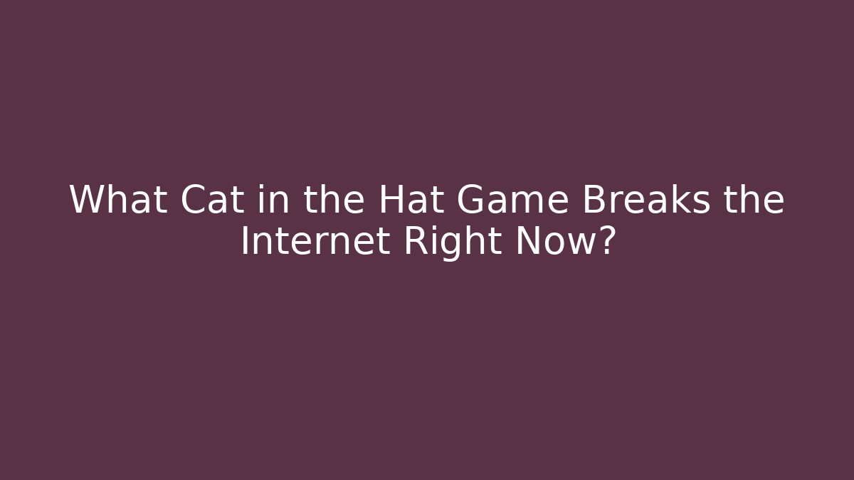 What Cat in the Hat Game Breaks the Internet Right Now?