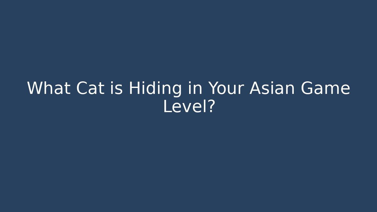 What Cat is Hiding in Your Asian Game Level?