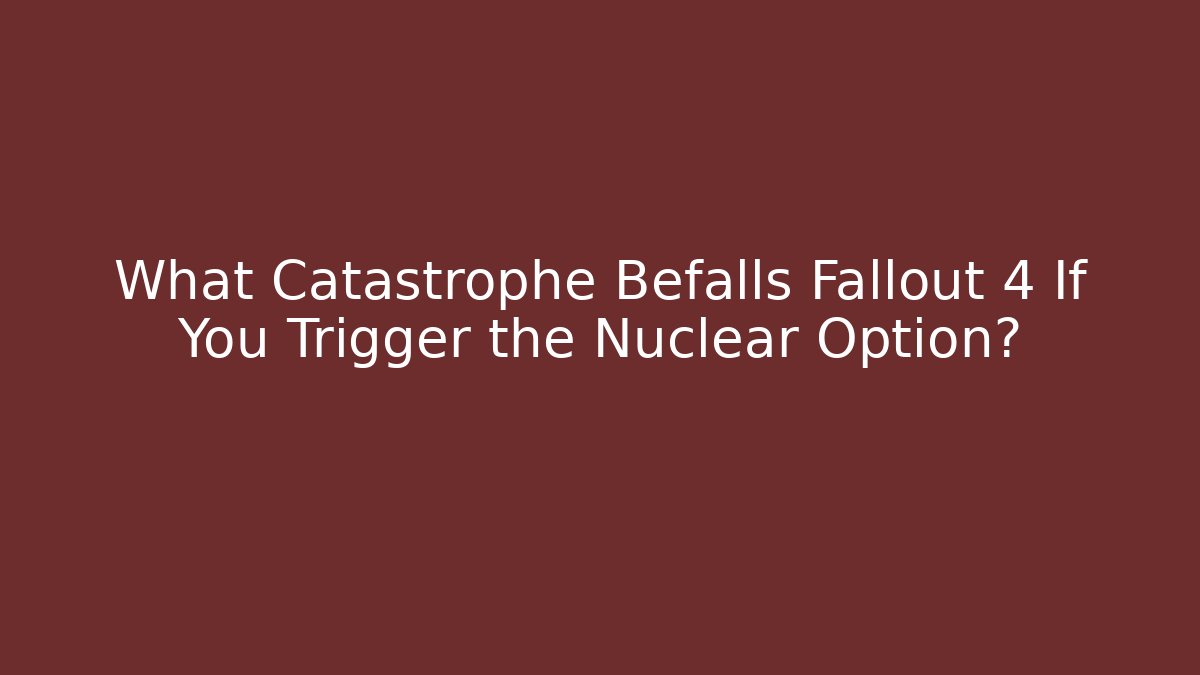 What Catastrophe Befalls Fallout 4 If You Trigger the Nuclear Option? - Felix Cat Insurance