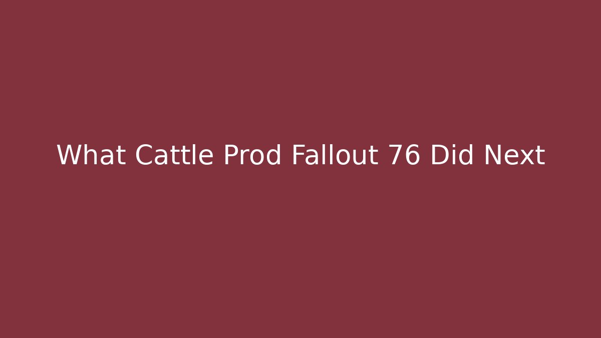 What Cattle Prod Fallout 76 Did Next