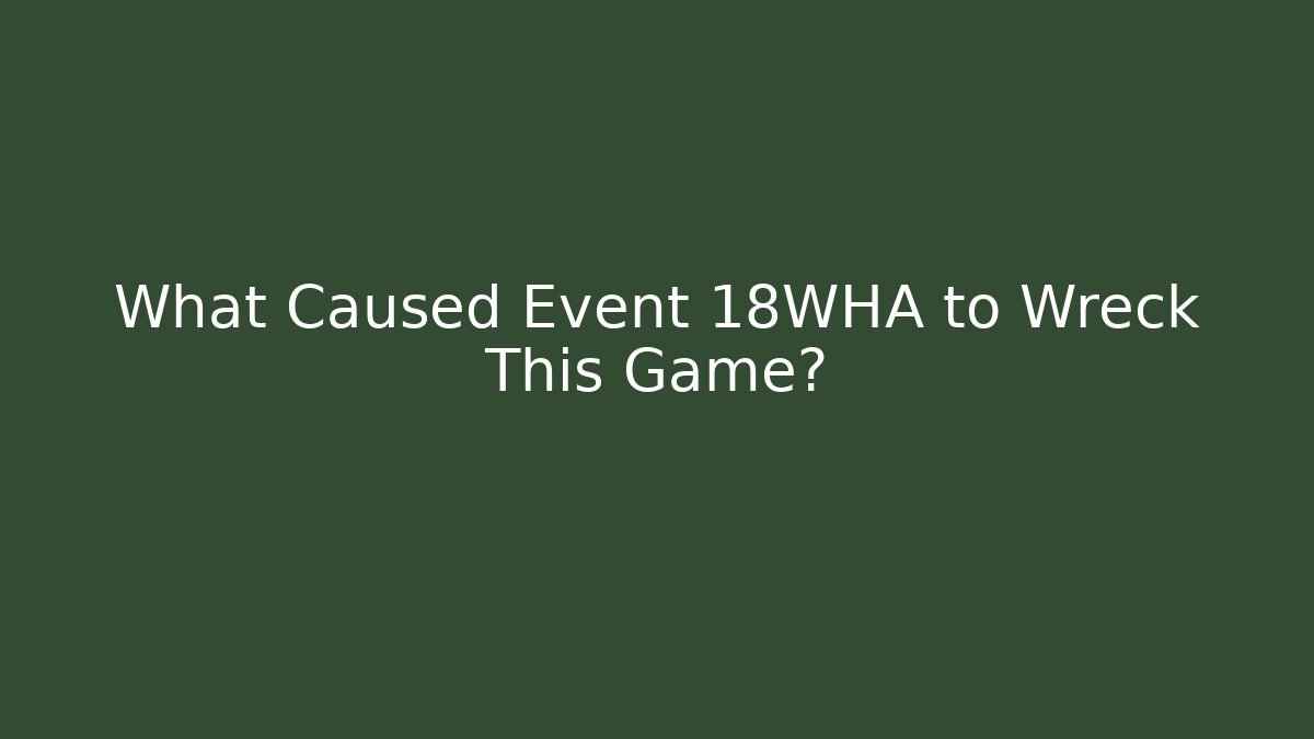 What Caused Event 18WHA to Wreck This Game? - Felix Cat Insurance