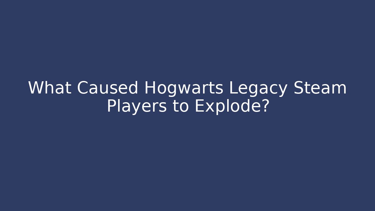 What Caused Hogwarts Legacy Steam Players to Explode? - Felix Cat Insurance