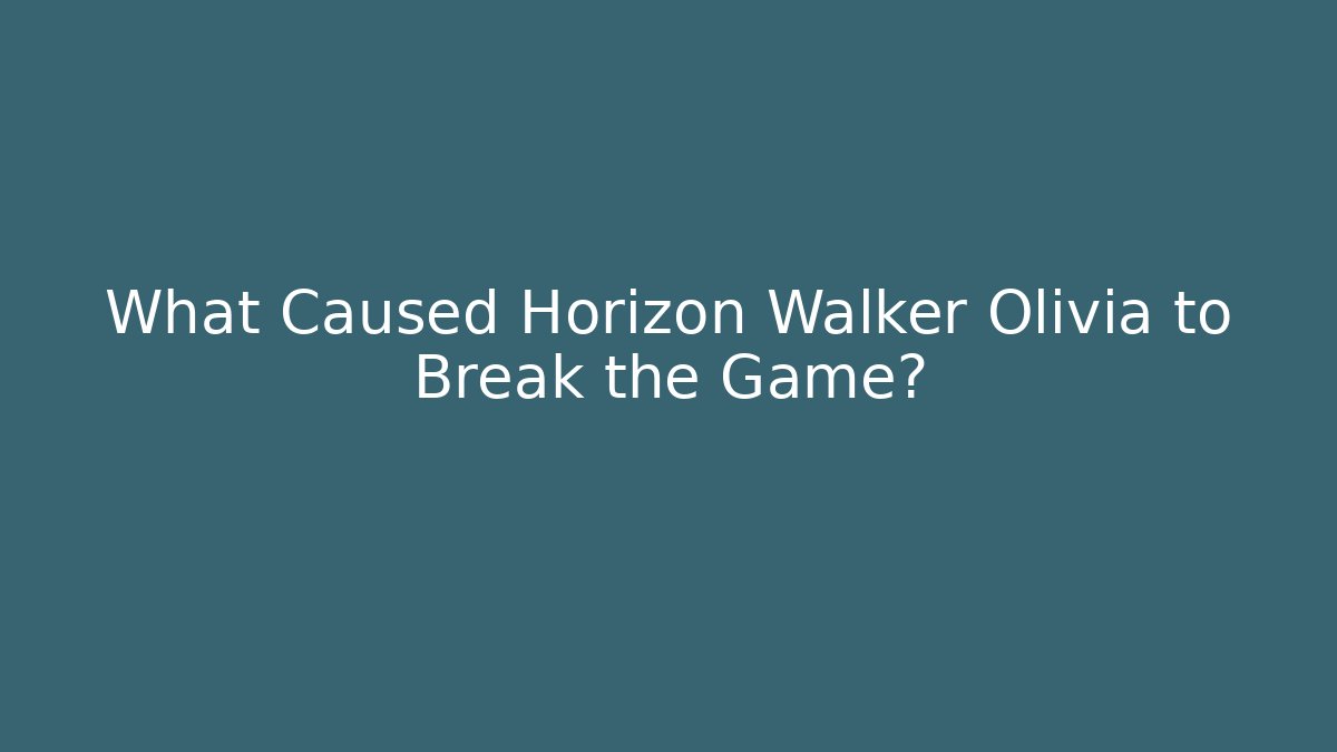 What Caused Horizon Walker Olivia to Break the Game?