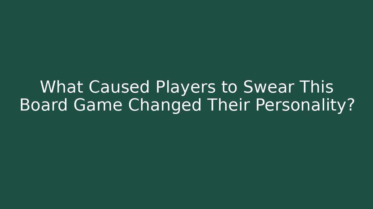 What Caused Players to Swear This Board Game Changed Their Personality?