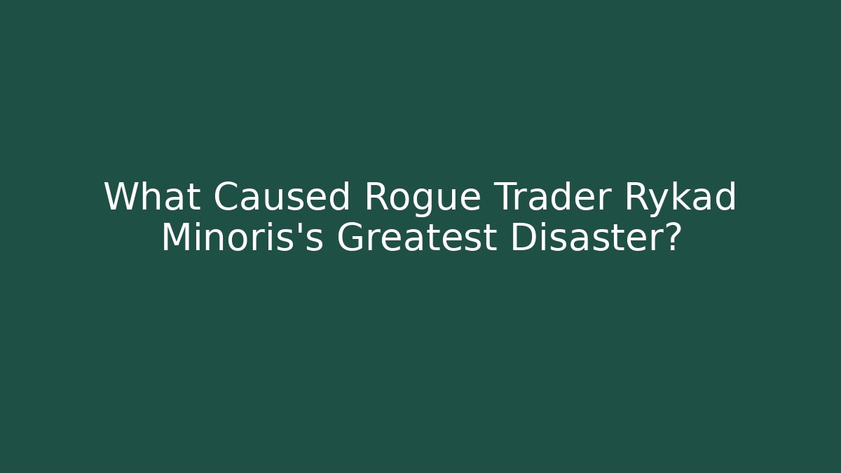What Caused Rogue Trader Rykad Minoris's Greatest Disaster?