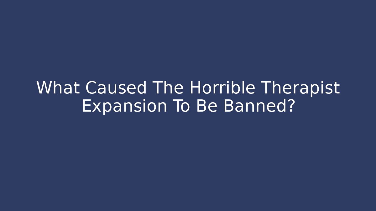 What Caused The Horrible Therapist Expansion To Be Banned?