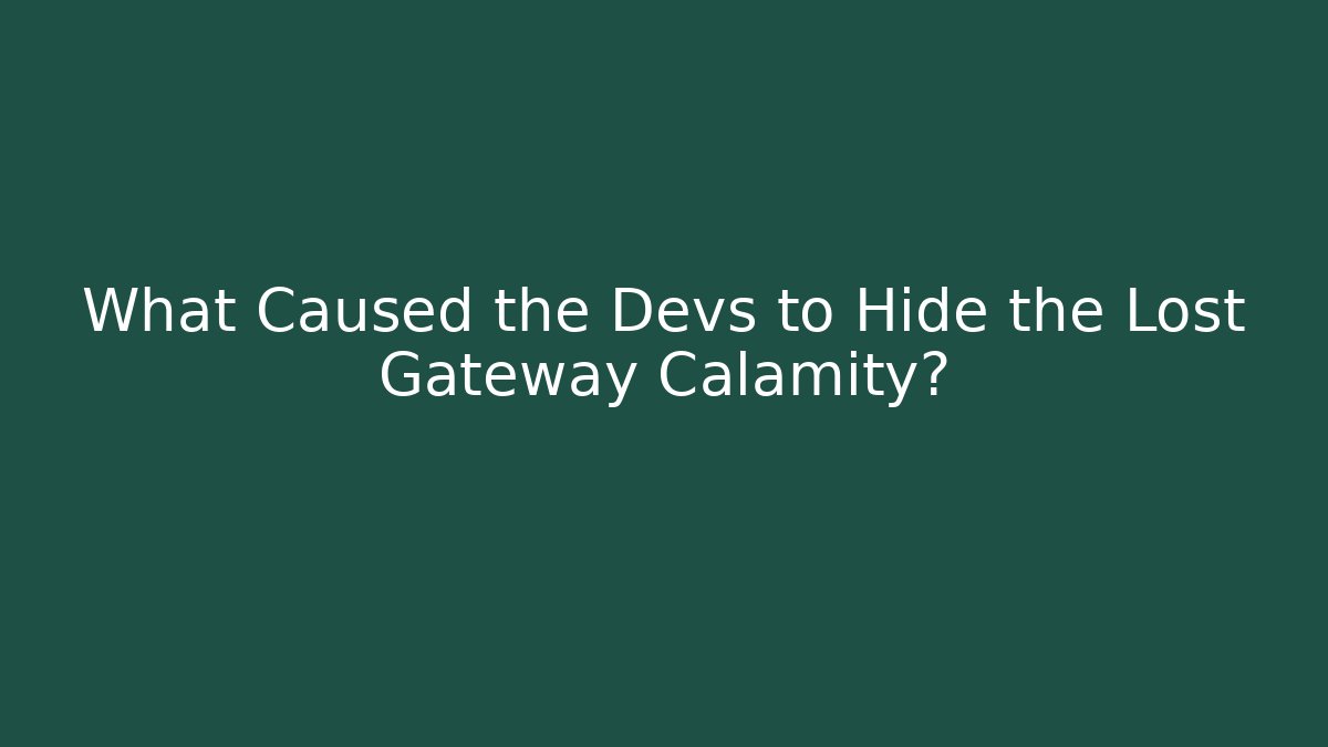 What Caused the Devs to Hide the Lost Gateway Calamity?