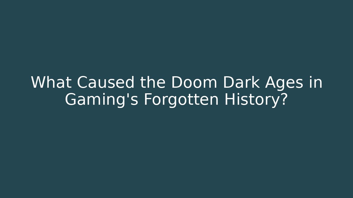 What Caused the Doom Dark Ages in Gaming's Forgotten History?