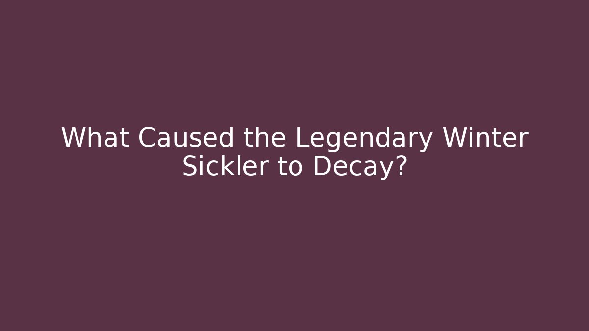 What Caused the Legendary Winter Sickler to Decay?