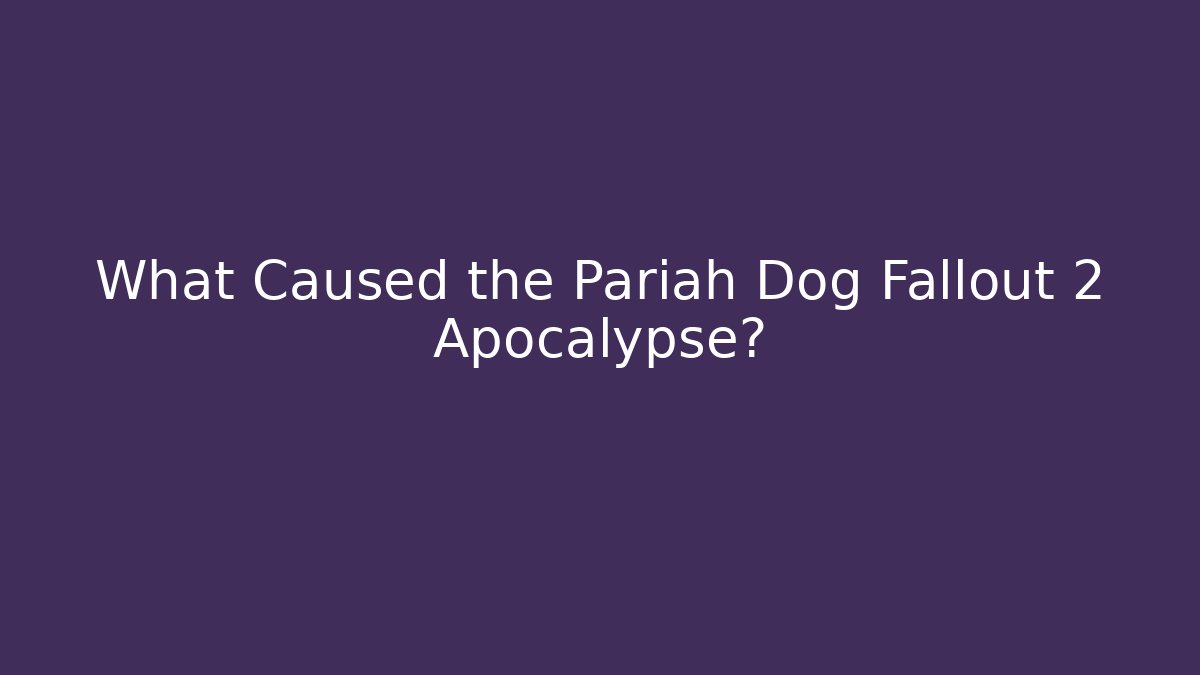 What Caused the Pariah Dog Fallout 2 Apocalypse? - Felix Cat Insurance