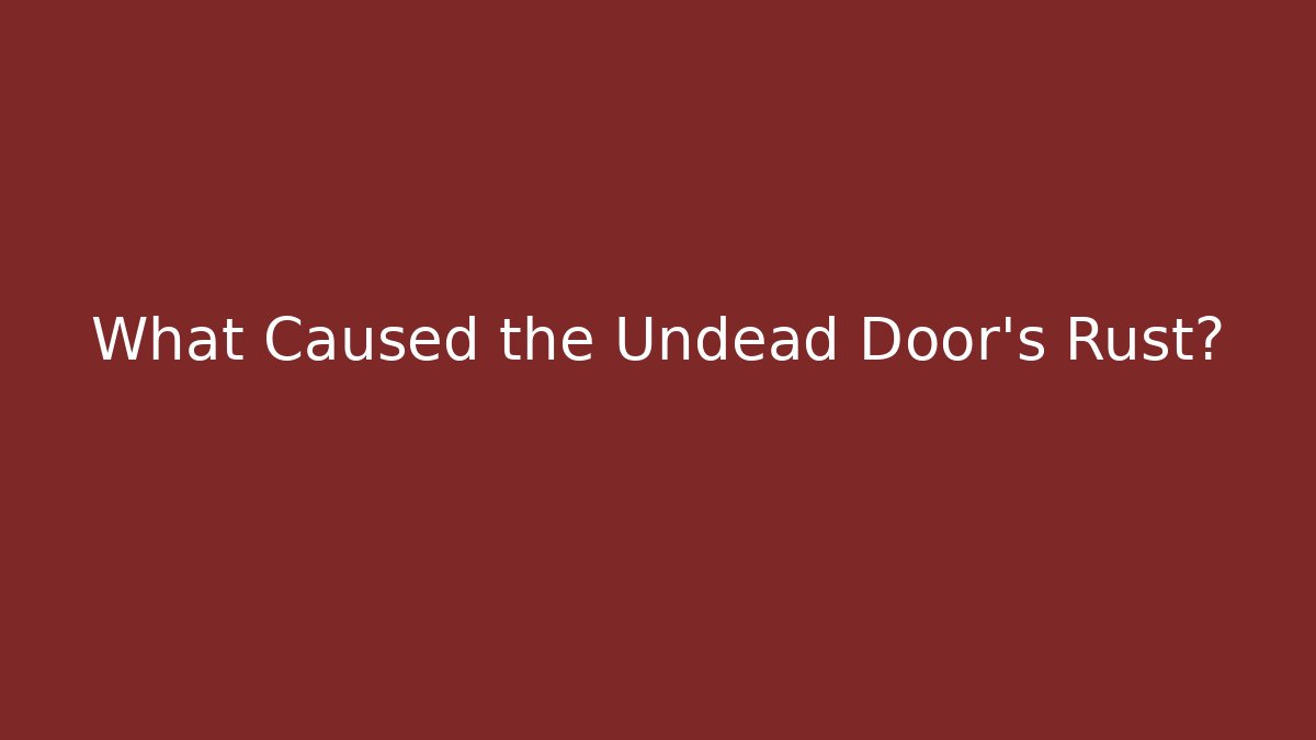 What Caused the Undead Door's Rust? - Felix Cat Insurance