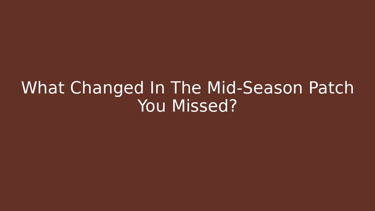 What Changed In The Mid-Season Patch You Missed?