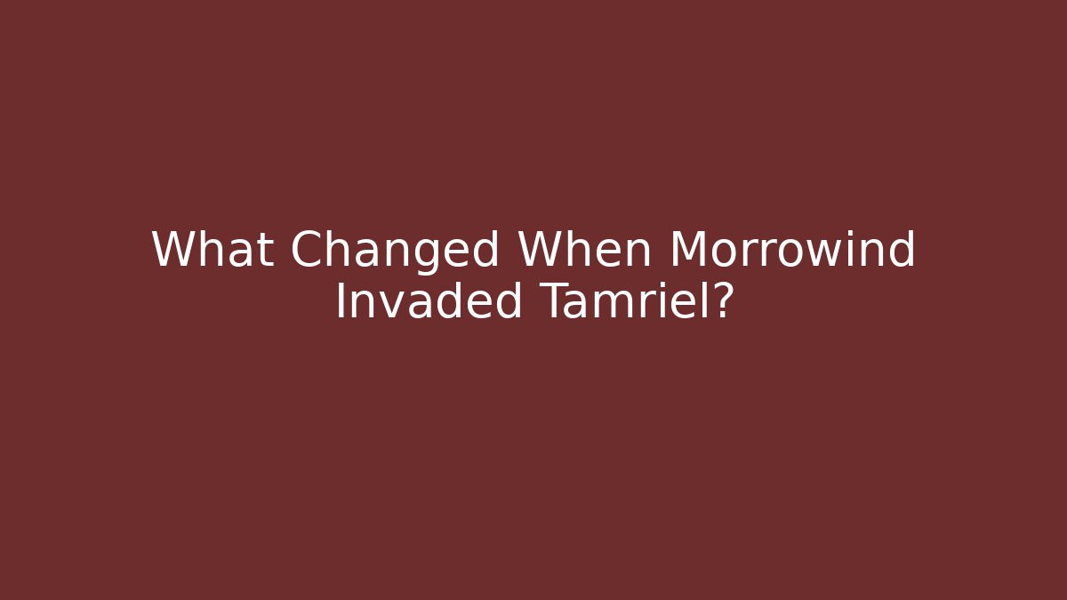 What Changed When Morrowind Invaded Tamriel?