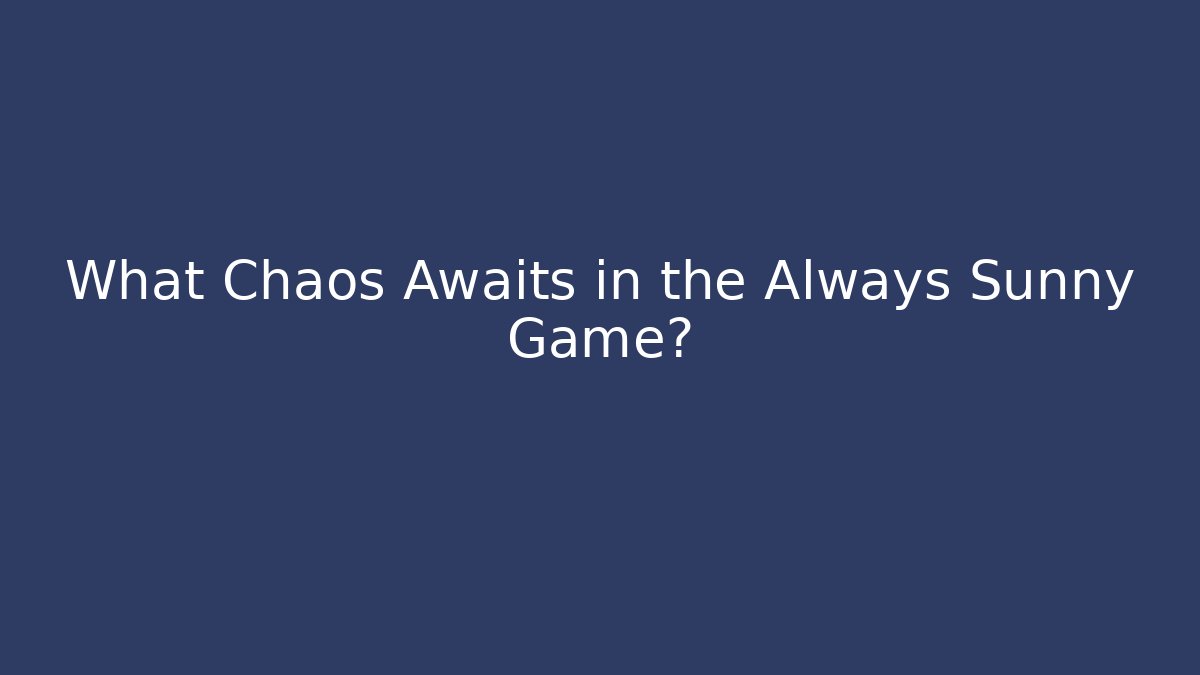 What Chaos Awaits in the Always Sunny Game? - Felix Cat Insurance