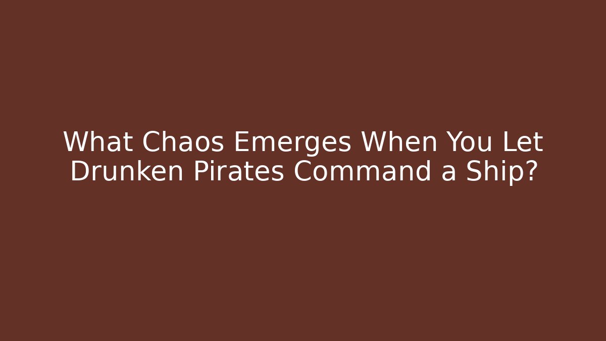 What Chaos Emerges When You Let Drunken Pirates Command a Ship? - Felix Cat Insurance