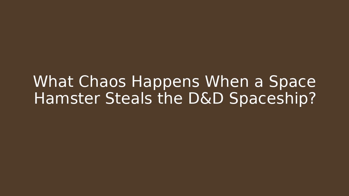 What Chaos Happens When a Space Hamster Steals the D&D Spaceship?