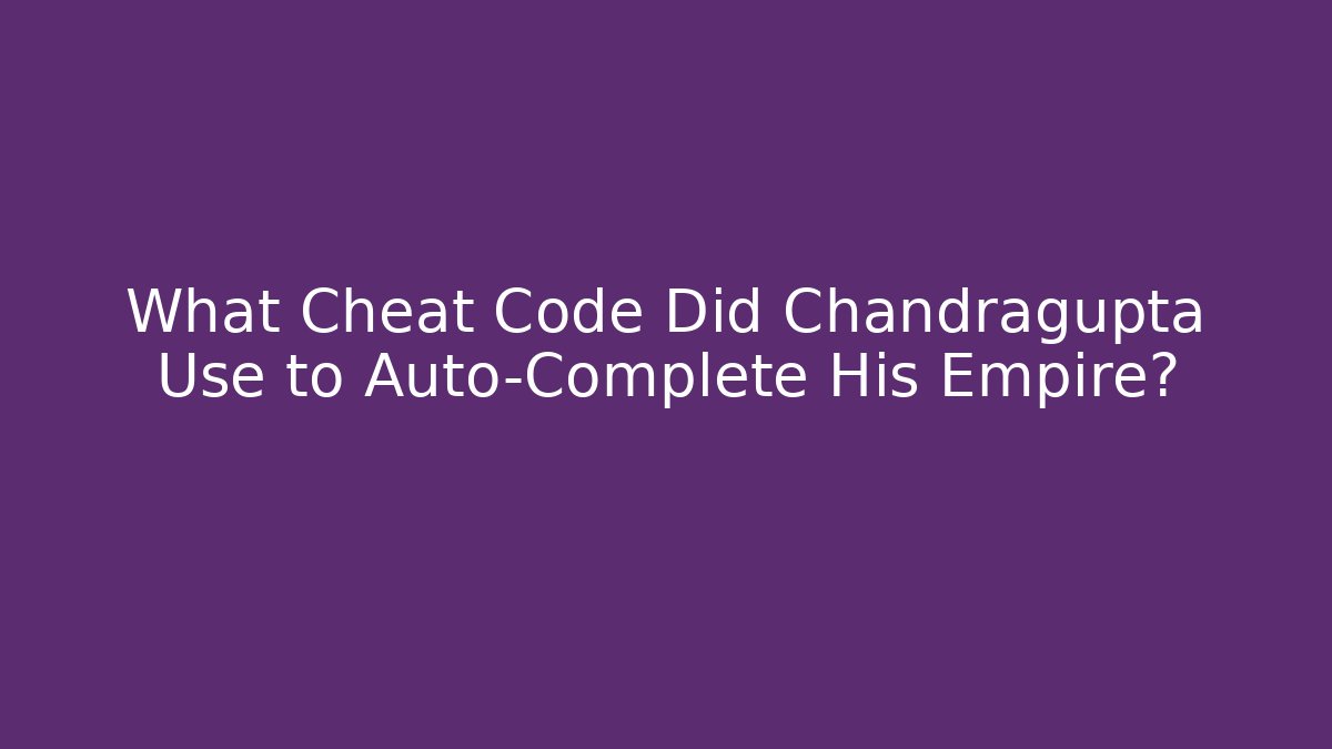 What Cheat Code Did Chandragupta Use to Auto-Complete His Empire? - Felix Cat Insurance