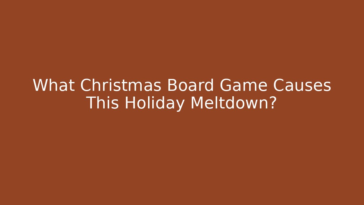 What Christmas Board Game Causes This Holiday Meltdown?