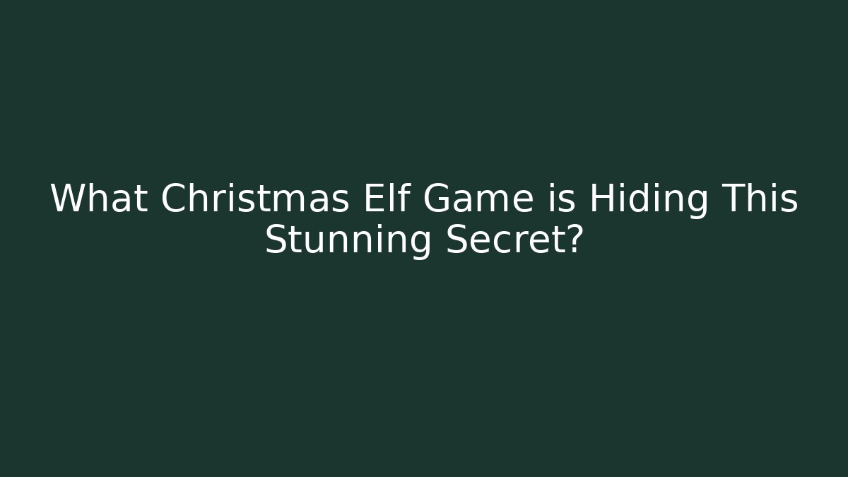 What Christmas Elf Game is Hiding This Stunning Secret?