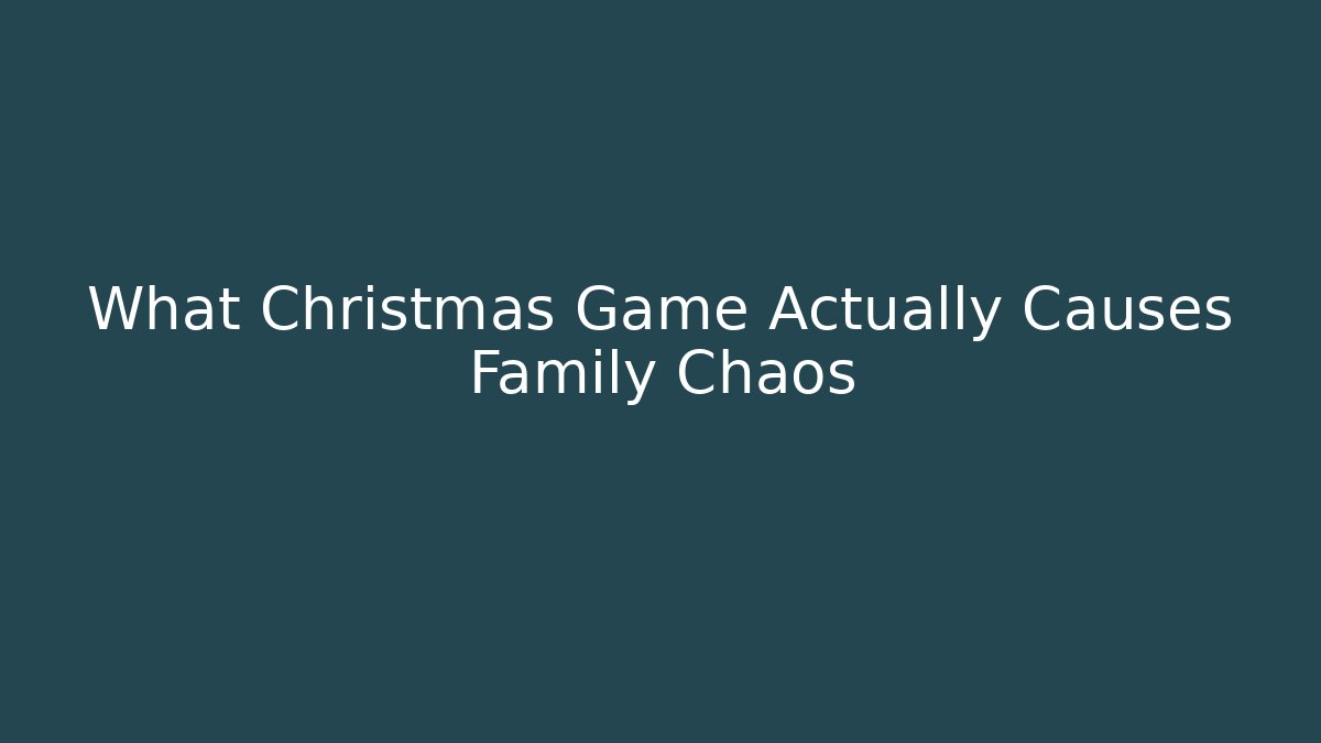 What Christmas Game Actually Causes Family Chaos