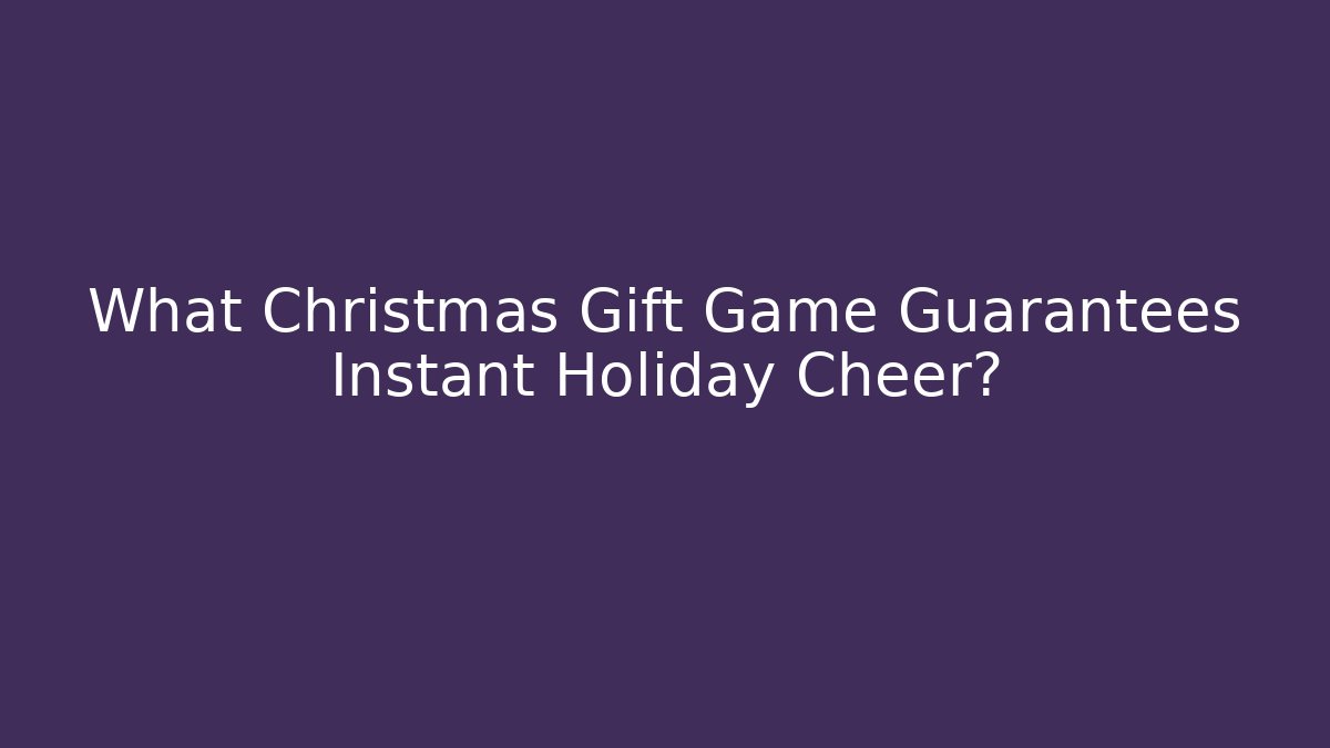 What Christmas Gift Game Guarantees Instant Holiday Cheer?