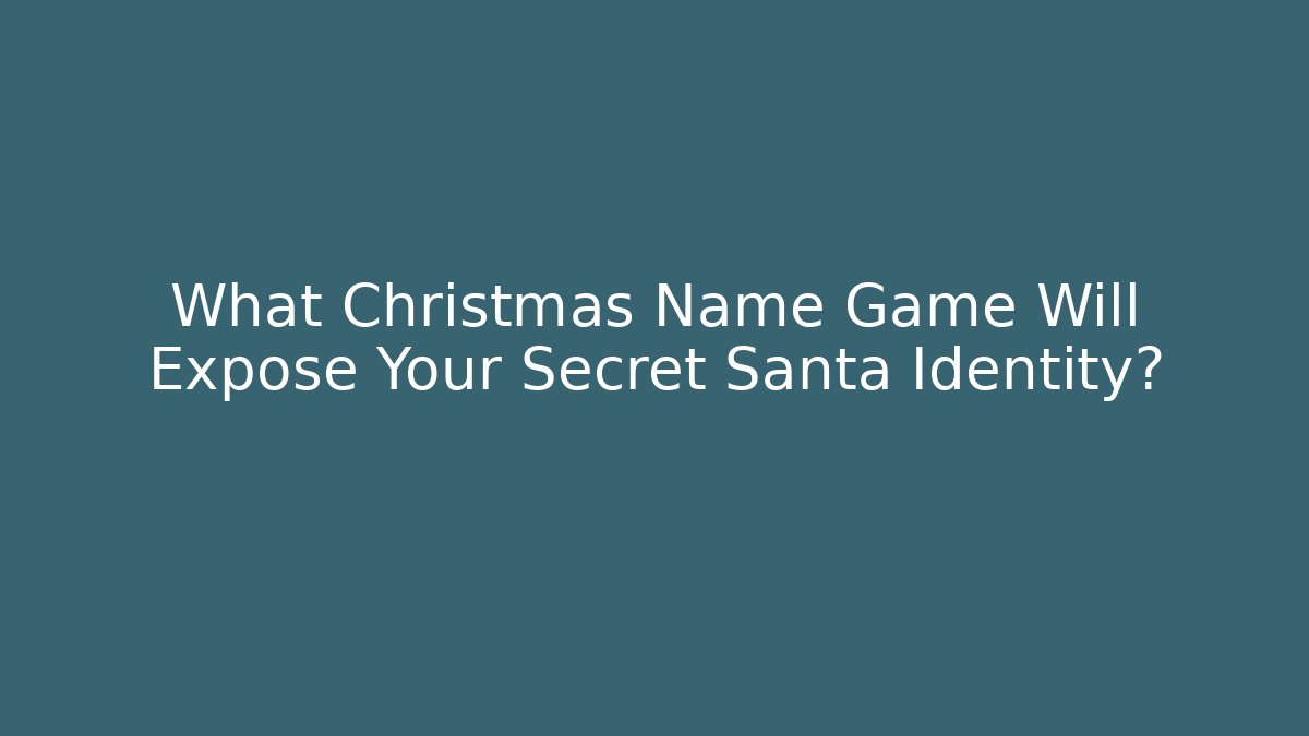 What Christmas Name Game Will Expose Your Secret Santa Identity?