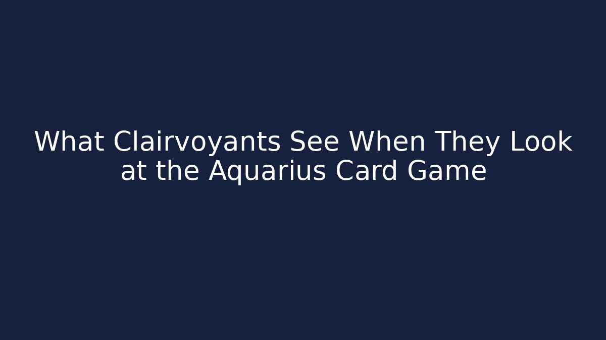 What Clairvoyants See When They Look at the Aquarius Card Game