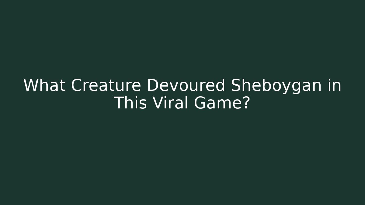 What Creature Devoured Sheboygan in This Viral Game?