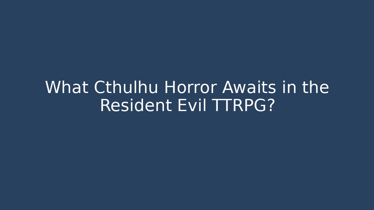What Cthulhu Horror Awaits in the Resident Evil TTRPG?