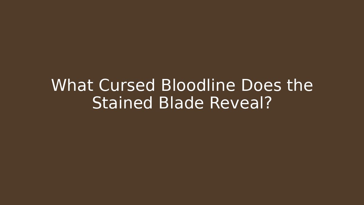 What Cursed Bloodline Does the Stained Blade Reveal?