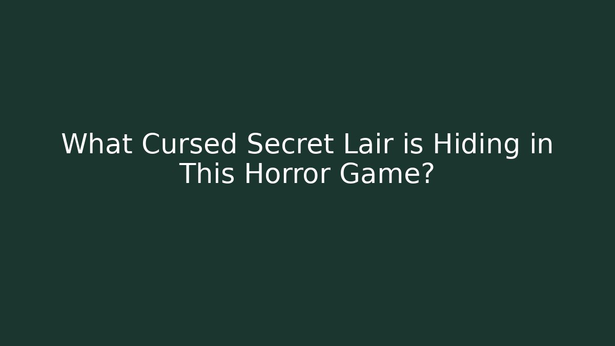 What Cursed Secret Lair is Hiding in This Horror Game?
