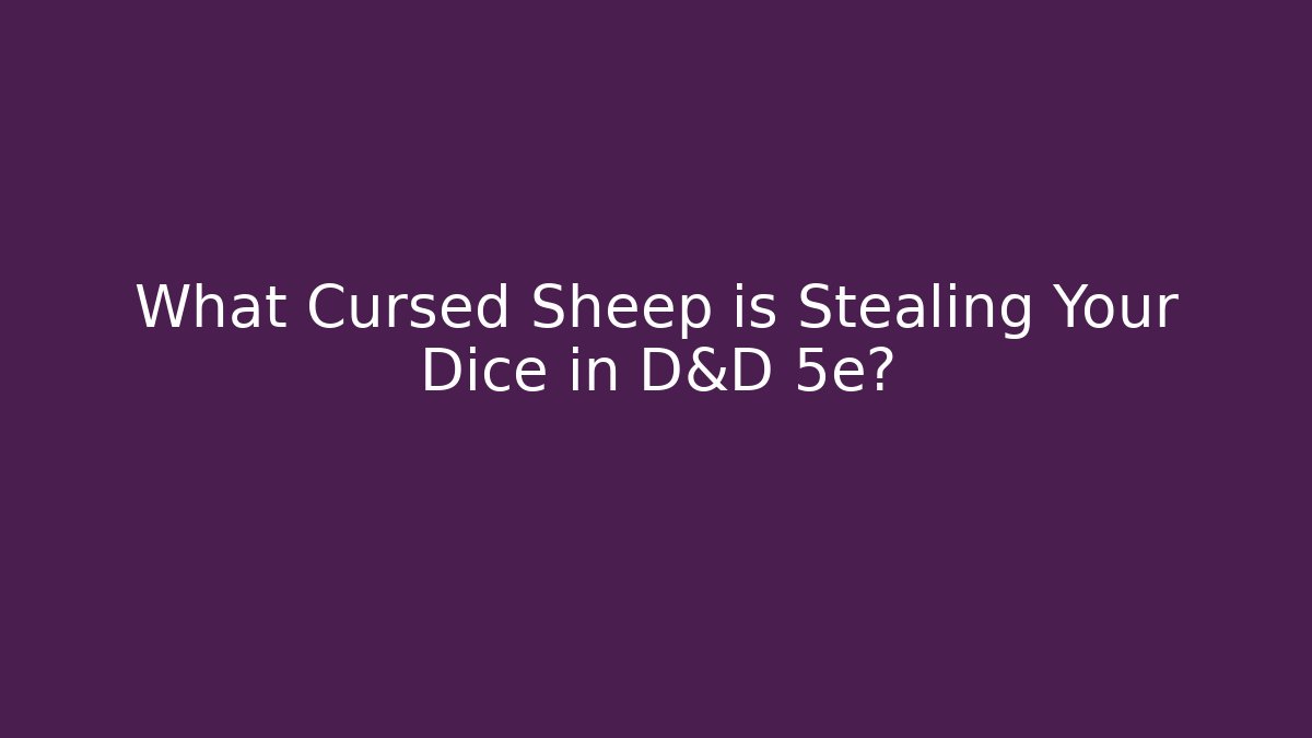What Cursed Sheep is Stealing Your Dice in D&D 5e?