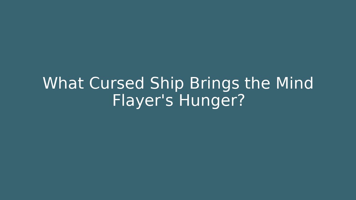 What Cursed Ship Brings the Mind Flayer's Hunger? - Felix Cat Insurance