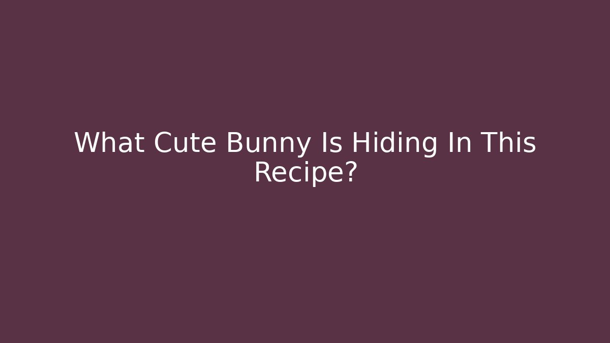 What Cute Bunny Is Hiding In This Recipe?