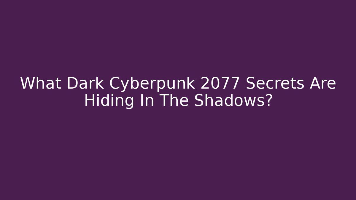 What Dark Cyberpunk 2077 Secrets Are Hiding In The Shadows?