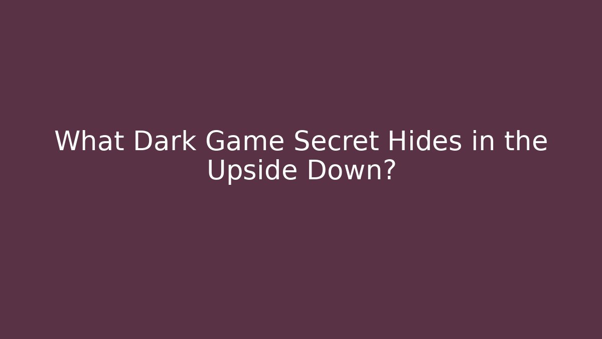 What Dark Game Secret Hides in the Upside Down?