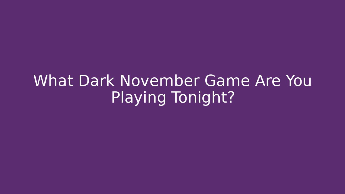 What Dark November Game Are You Playing Tonight?