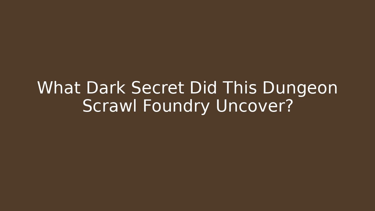 What Dark Secret Did This Dungeon Scrawl Foundry Uncover?