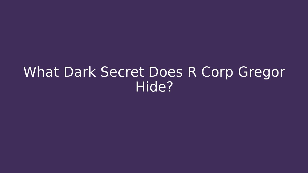 What Dark Secret Does R Corp Gregor Hide?