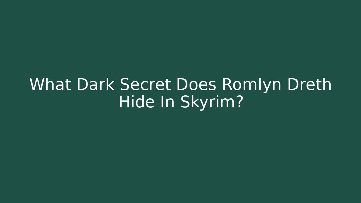 What Dark Secret Does Romlyn Dreth Hide In Skyrim?