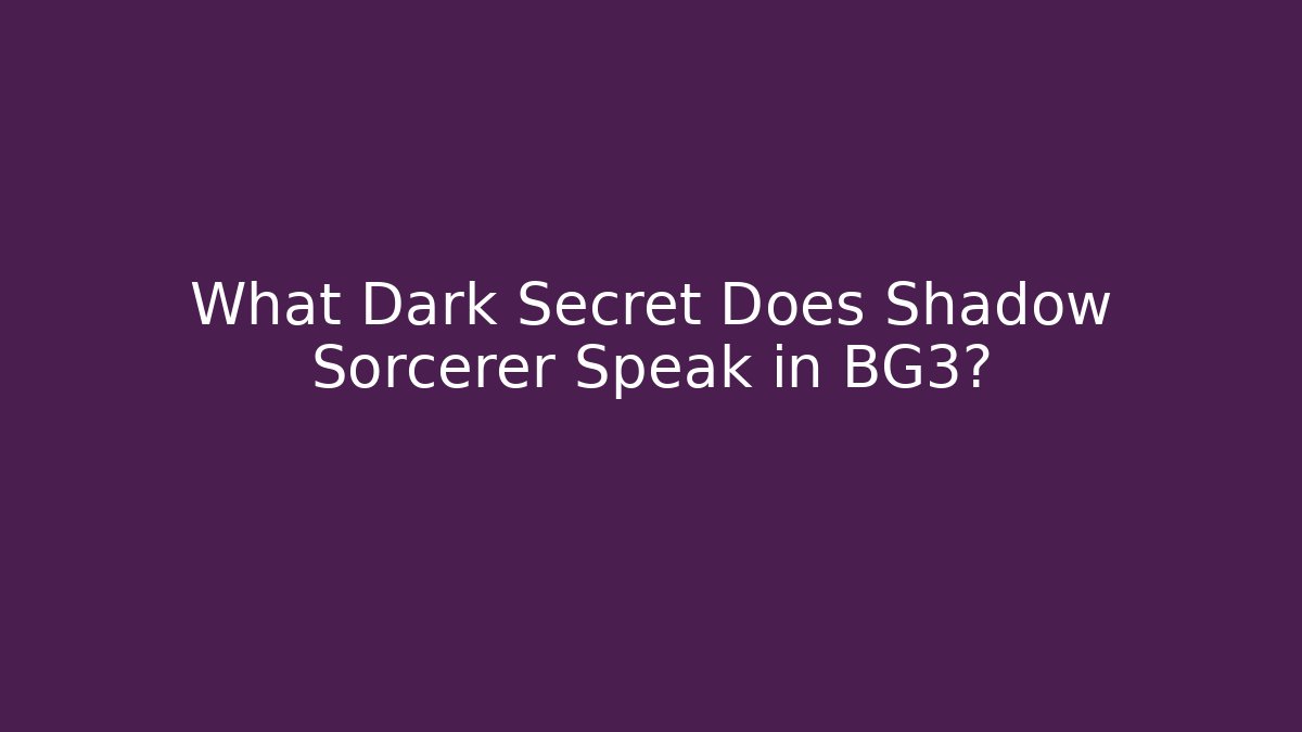 What Dark Secret Does Shadow Sorcerer Speak in BG3?